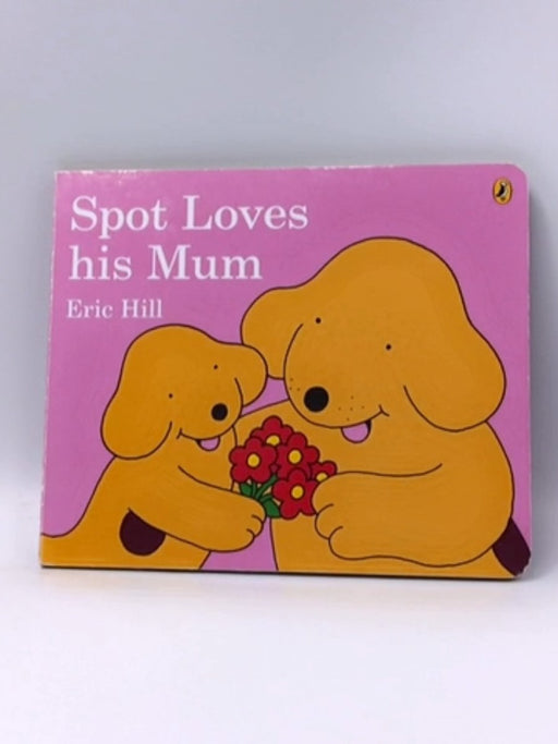 Spot Loves His Mum - Board Book  - Eric Hill; 