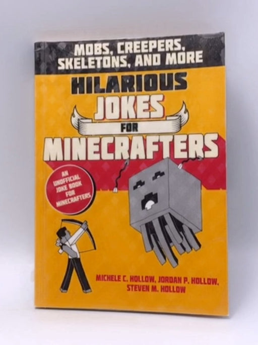 Hilarious Jokes for Minecrafters: Mobs, creepers, skeletons, and more - Michele C. Hollow; Jordan P. Hollow; Steven M. Hollow;