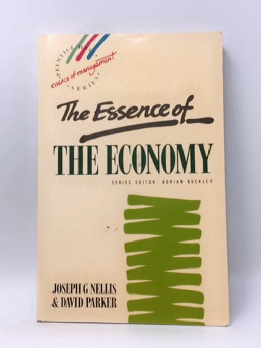 The Essence of the Economy - J. G. Nellis; David Parker; 