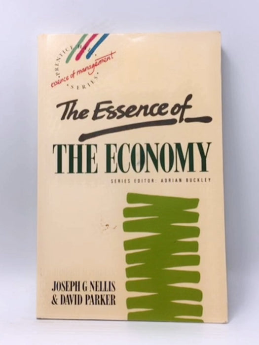 The Essence of the Economy - J. G. Nellis; David Parker; 