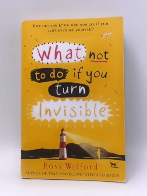 What Not to Do If You Turn Invisible - Ross Welford; 