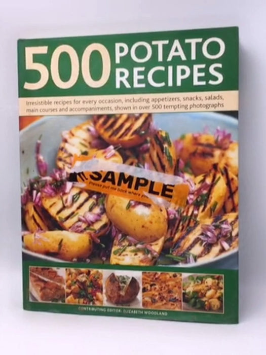 500 Potato Recipes: Irresistible recipes for every occasion  - Elizabeth Woodland