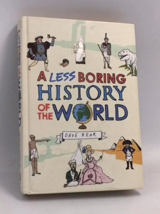 A Less Boring History of the World- Hardcover - Dave Rear; 