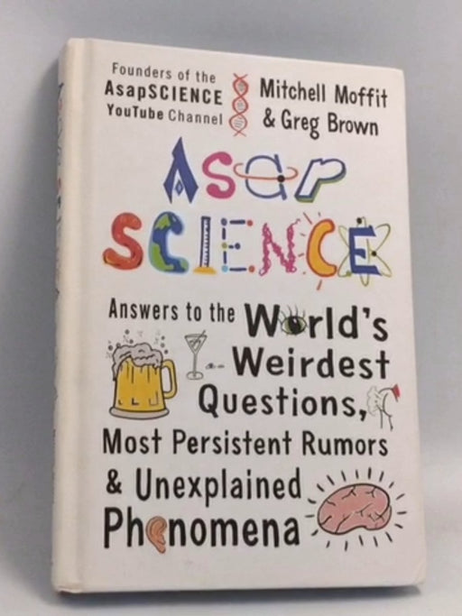 AsapSCIENCE: Answers to the World’s Weirdest Questions, Most Persistent Rumors & Unexplained Phenomena- [Hardcover] - Mitchel