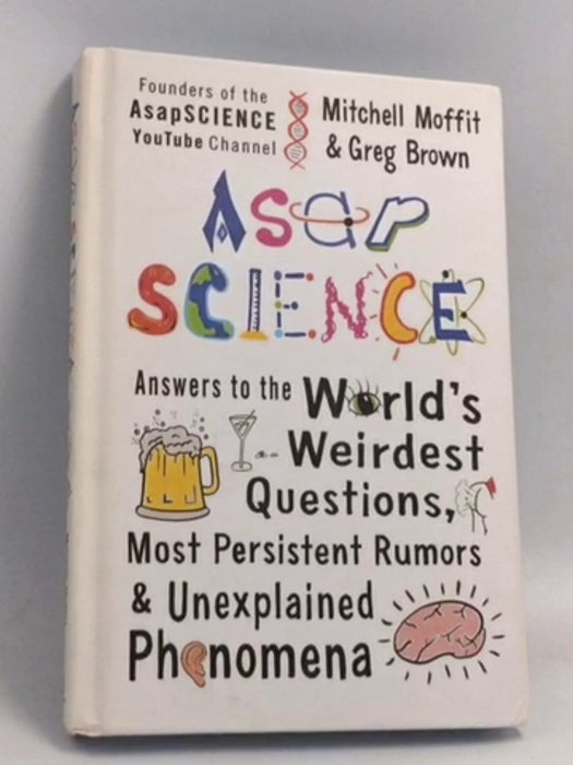 AsapSCIENCE: Answers to the World’s Weirdest Questions, Most Persistent Rumors & Unexplained Phenomena- [Hardcover] - Mitchel