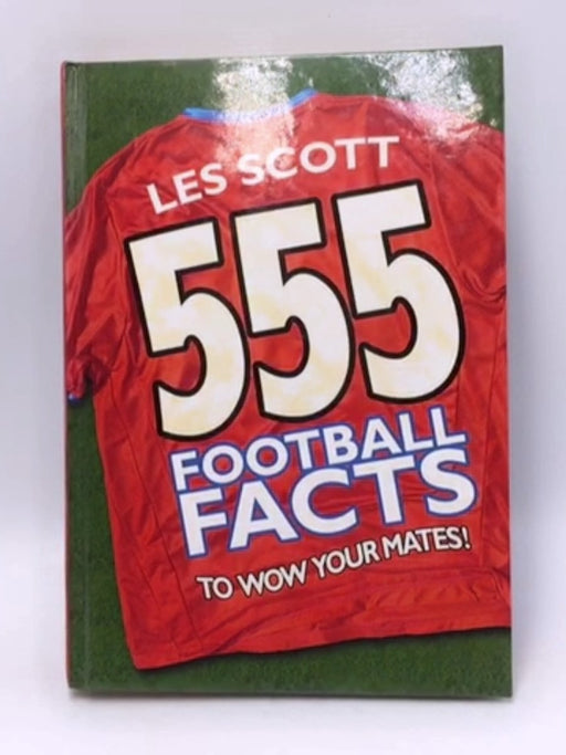 555 Football Facts To Wow Your Mates! - Hardcover - Les Scott