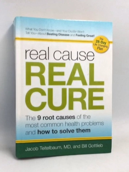 Real Cause, Real Cure: The 9 Root Causes of the Most Common Health Problems and How to Solve Them- [Hardcover] - Jacob Teitel