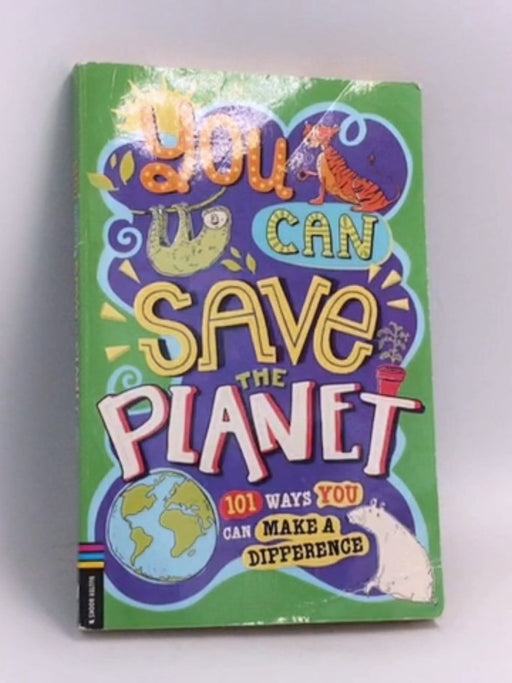 You Can Save The Planet: 101 Ways You Can Make a Difference - J.A. Wines ,  Clive Gifford ,  Sarah Horne
