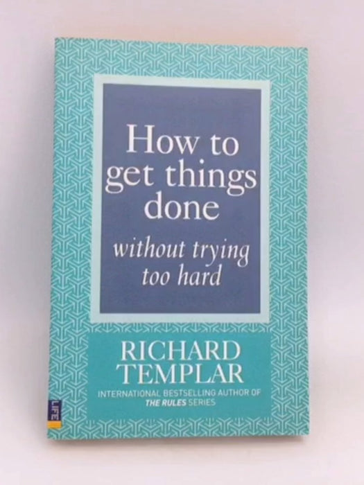 How to Get Things Done Without Trying Too Hard - Richard Templar