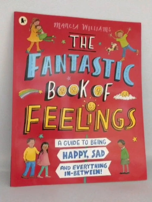 The Fantastic Book of Feelings: A Guide to Being Happy, Sad and Everything In-Between! - Marcia Williams; 