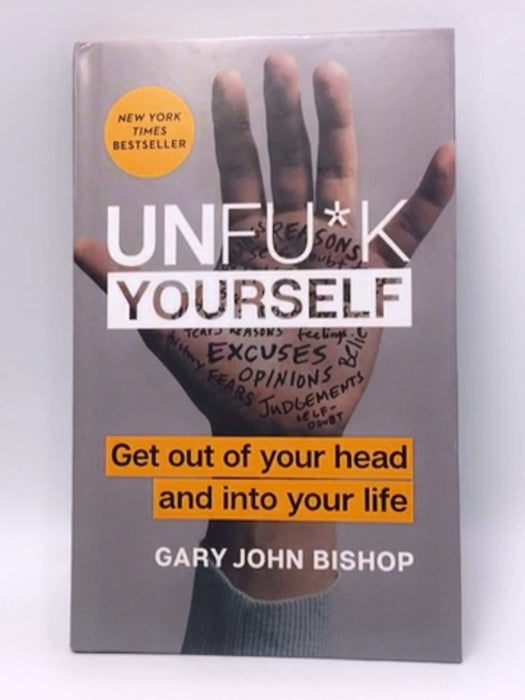 Unfu*k Yourself: Get Out of Your Head and into Your Life - Gary John Bishop