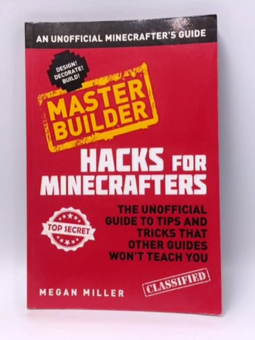 Hacks for Minecrafters: Master Builder - Megan Miller; 