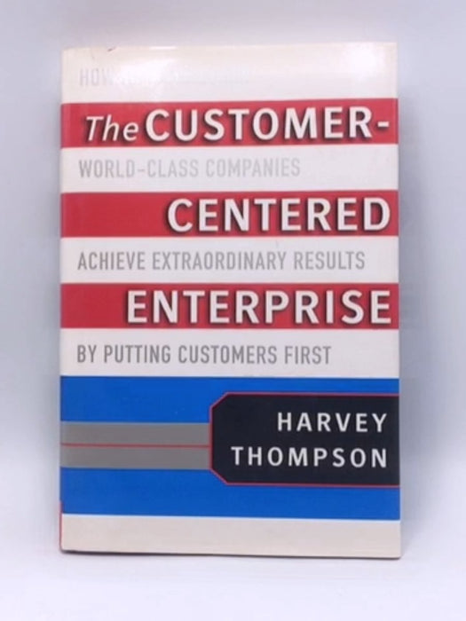 The Customer-centered Enterprise - Hardcover - Harvey Thompson; 