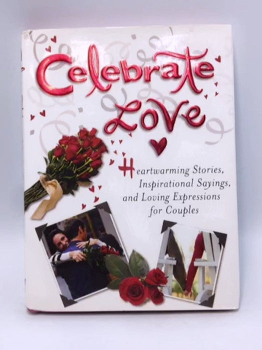 Celebrate Love: Heartwarming Stories, Inspirational Sayings, and Loving Expressions for Couples - White Stone Books; 