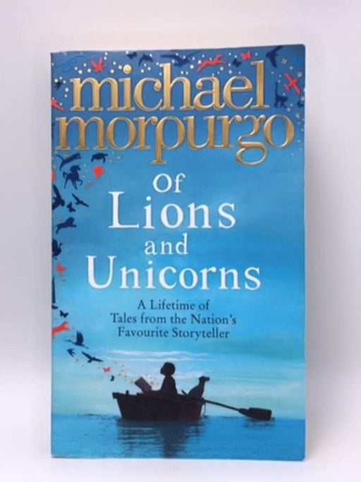 Of Lions and Unicorns: A Lifetime of Tales from the Master S - Michael Morpurgo; 