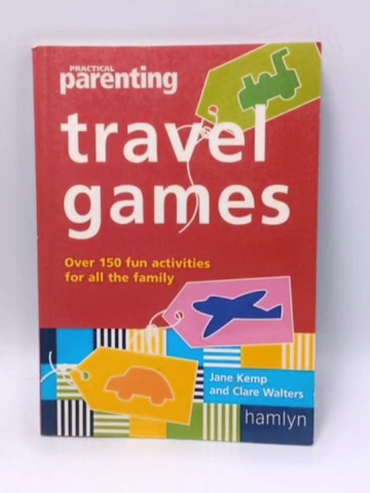 Practical Parenting' Travel Games : Over 150 Fun Activities for All the Family - Jane Kemp; Clare Walters