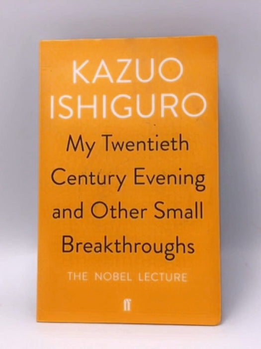 My Twentieth Century Evening and Other Small Breakthroughs - Kazuo Ishiguro; 