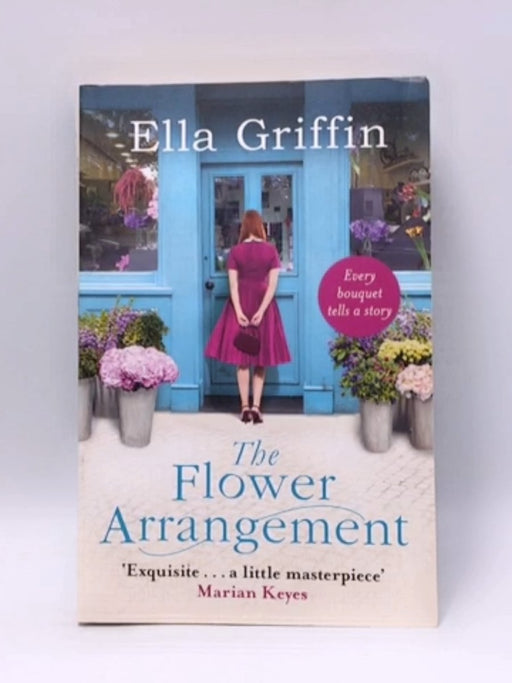 The Flower Arrangement: An uplifting, moving page-turner. - Ella Griffin