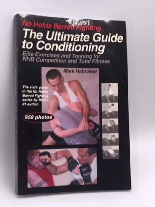 No Holds Barred Fighting: the Ultimate Guide to Conditioning - Mark Hatmaker; 