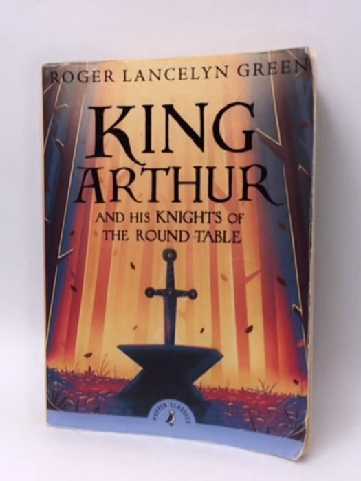 King Arthur and His Knights of the Round Table - Roger Lancelyn Green; 