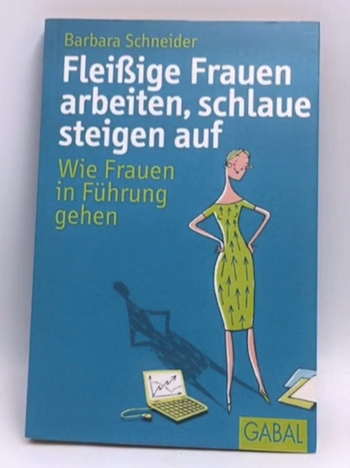 Fleissige Frauen Arbeiten, Schlaue Steigen Auf: Wie Frauen In Führung Gehen - Barbara Schneider