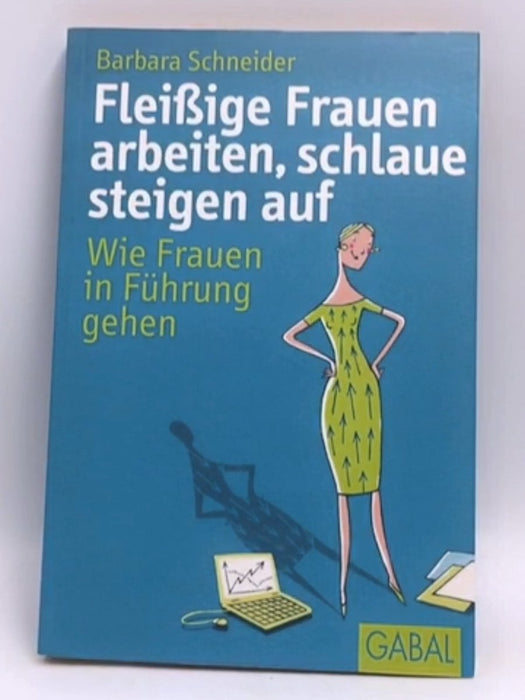 Fleissige Frauen Arbeiten, Schlaue Steigen Auf: Wie Frauen In Führung Gehen - Barbara Schneider