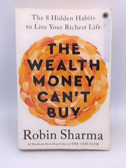 The Wealth Money Can't Buy: The 8 Hidden Habits to Live Your Richest Life - Robin Sharma