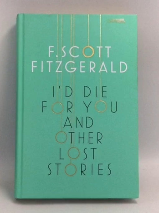 I'd Die for You and Other Lost Stories - Hardcover -  F. Scott Fitzgerald;Anne Margaret Daniel;