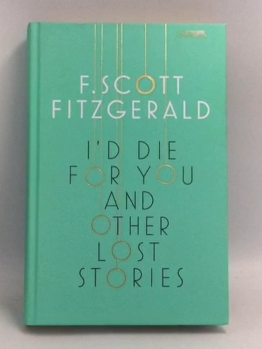 I'd Die for You and Other Lost Stories - Hardcover -  F. Scott Fitzgerald;Anne Margaret Daniel;