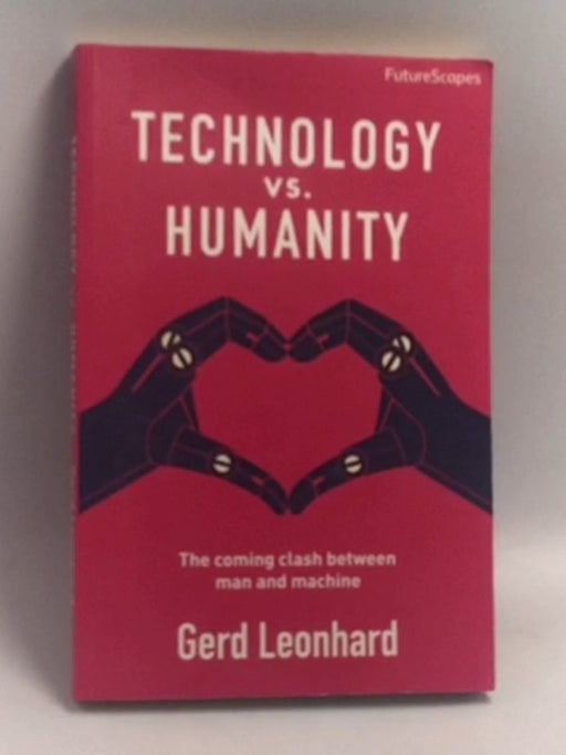 Technology vs. Humanity: The Coming Clash Between Man and Machine   - Gerd Leonhard