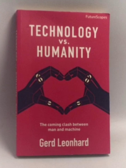 Technology vs. Humanity: The Coming Clash Between Man and Machine   - Gerd Leonhard