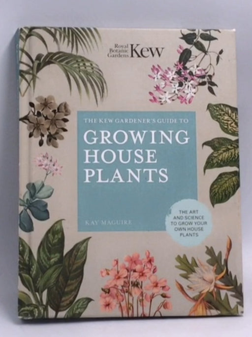 The Kew Gardener’s Guide to Growing House Plants - Hardcover - Kay Maguire