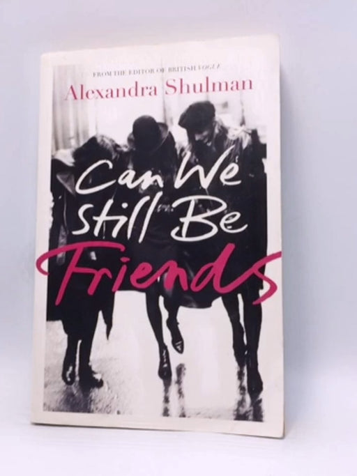 Can We Still be Friends - Alexandra Shulman; 