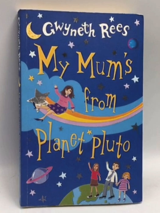 My Mum's from Planet Pluto - Gwyneth Rees; 