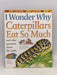 I Wonder Why- Caterpillars eat so much - Belinda Weber; 
