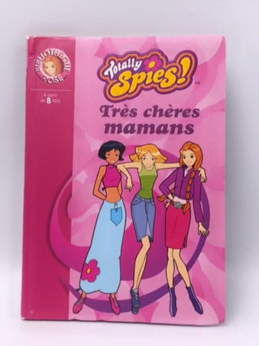 Totally spies t04 : très chères mamans - Dominique Michel