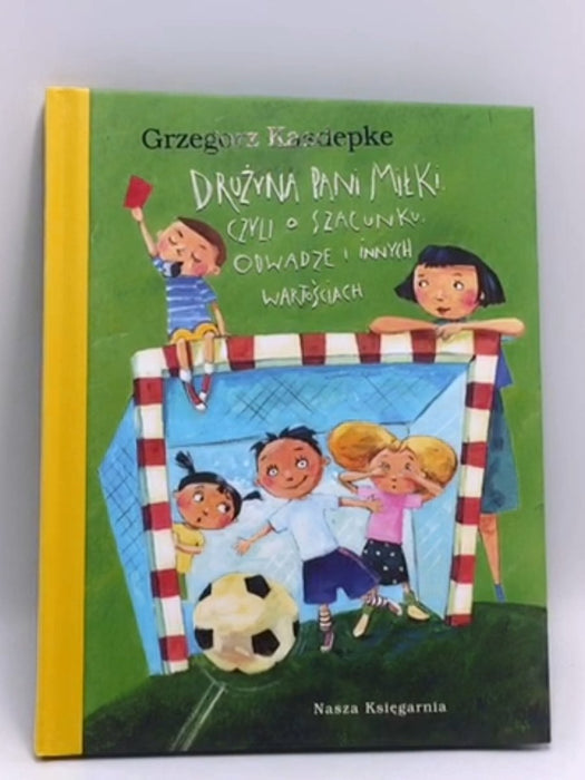 Drużyna pani Miłki, czyli O szacunku, odwadze i innych wartościach (Hardcover) - Grzegorz Kasdepke; 