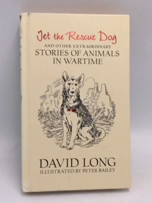 Jet the Rescue Dog: ... and other extraordinary stories of animals in wartime- [Hardcover] - David Long