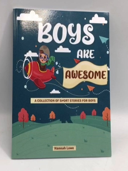 Boys Are Awesome: A Collection Short Stories For Boys - Hannah Lowe;
