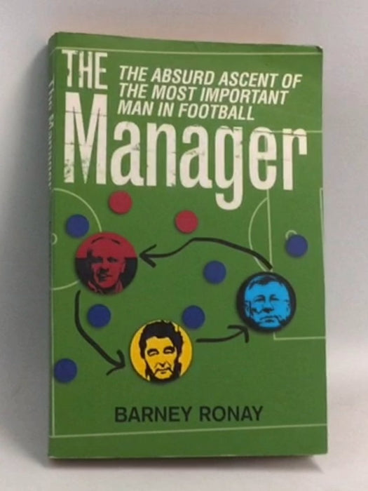 The Manager: The Absurd Ascent of the Most Important Man in Football - Barney Ronay