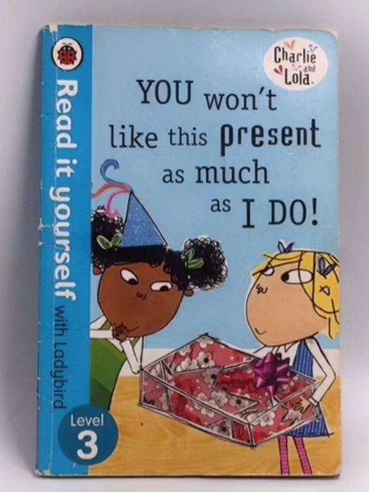 Charlie And Lola: You Won't Like this Present as Much as I do! - Lauren Child; 