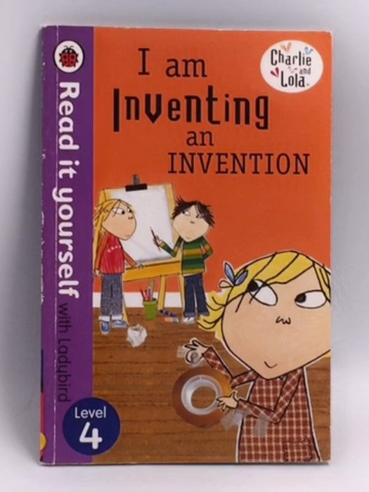 Charlie And Lola: I am Inventing an Invention - Lauren Child; 