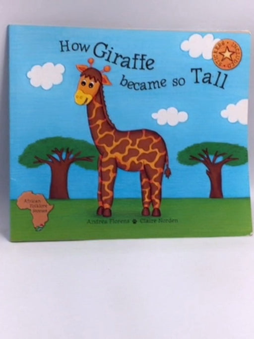 How the Giraffe Became so Tall - Andrea Florens ,  Claire Norden