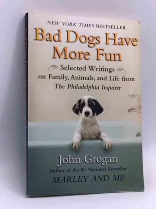 Bad Dogs Have More Fun - John Grogan; 