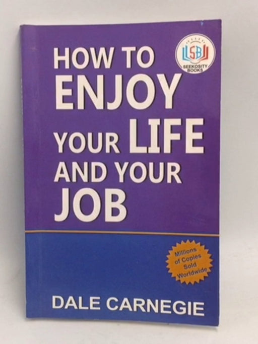 HOW TO ENJOY YOUR LIFE AND YOUR JOB - 