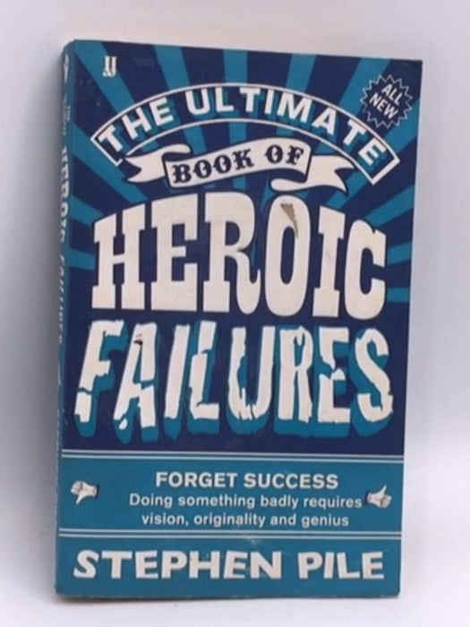 The Ultimate Book of Heroic Failures - Stephen Pile; 