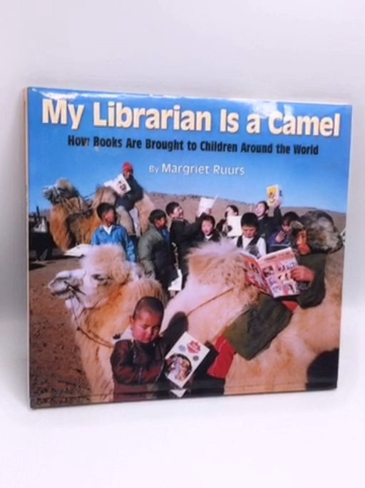 My Librarian Is a Camel: How Books Are Brought to Children Around the World- [Hardcover] - Margriet Ruurs; 