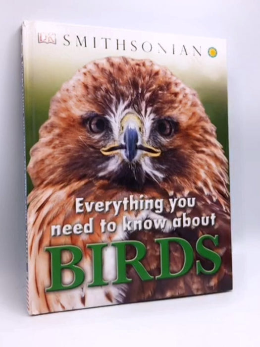 Everything You Need to Know about Birds- [Hardcover] - DK Publishing, Inc; 