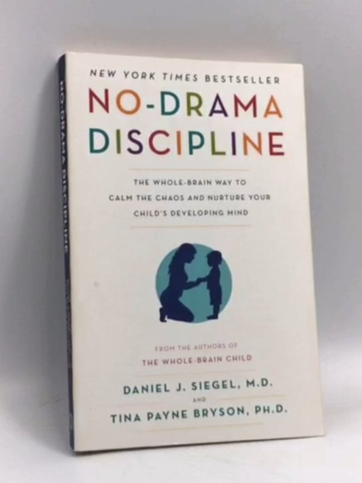 No-Drama Discipline - Daniel J. Siegel, MD; Tina Payne Bryson; 