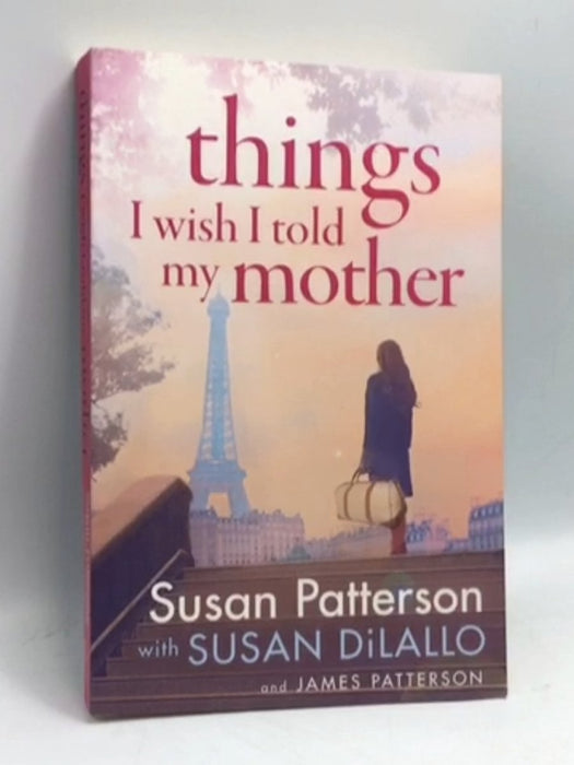 Things I Wish I'd Told My Mother - Susan Patterson; James Patterson; 